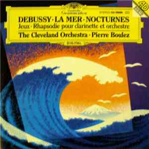 Debussy • The Cleveland Orchestra • Pierre Boulez - La Mer - Nocturnes - Jeux - Rhapsodie Pour Clarinette Et Orchestre download free