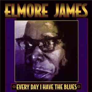 Elmore James - Every Day I Have The Blues download free