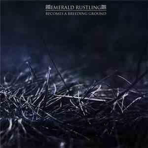 Emerald Rustling - Becomes A Breeding Ground download mp3 flac