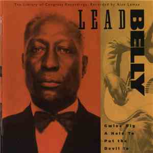 Lead Belly - Gwine Dig A Hole To Put The Devil In - The Library Of Congress Recordings, Volume Two download free