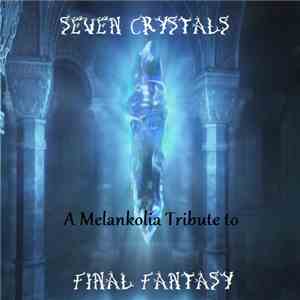 Melankolia - Seven Crystals - A Melankolia Tribute To Final Fantasy download mp3 flac